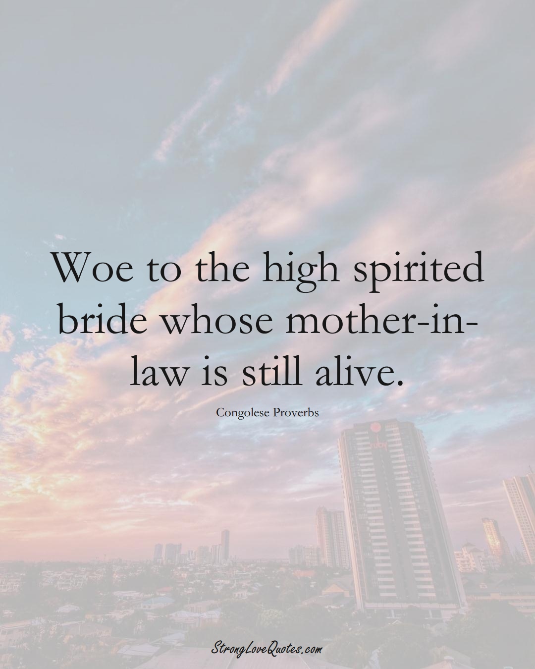 Woe to the high spirited bride whose mother-in-law is still alive. (Congolese Sayings);  #AfricanSayings
