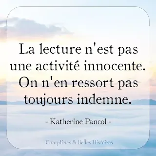 La lecture n'est pas une activité innocente. On n'en ressort pas toujours indemne  (Katherine Pancol) - Citation de livre pour enfant par Comptines et Belles Histoires