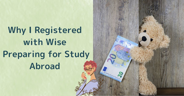 Why I Registered with Wise (TransferWise) - Preparing for Study Abroad