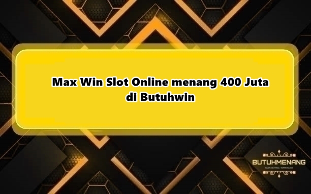 Max Win Slot Online menang 400 Juta di Butuhwin