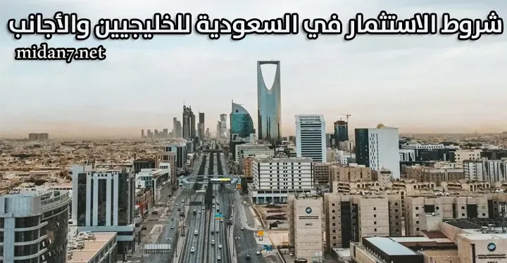 شروط الاستثمار في السعودية للخليجيين والأجانب