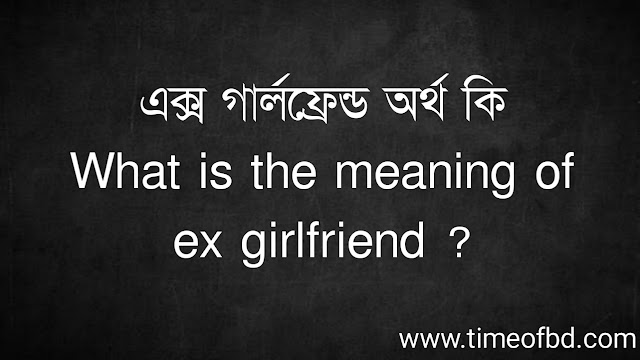 এক্স গার্লফ্রেন্ড অর্থ কি | What is the meaning of ex girlfriend ?