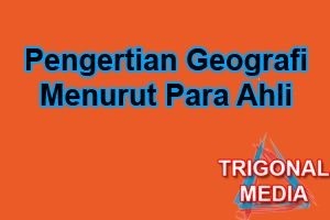 Pengertian Geografi Menurut Para Ahli