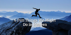 This 1-minute devotion suggests 6 fun things we might do in heaven. It's kind of fun to think about, don't you agree?
