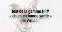  Test de la gamme HPM « chien en bonne santé » de Virbac !