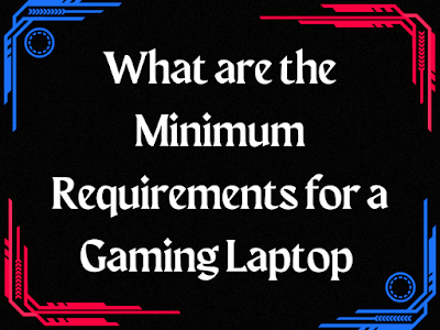 What are the Minimum requirements for a Gaming Laptop