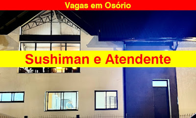 Vagas para Sushiman e Atendente SEM EXPERIÊNCIA em Osório