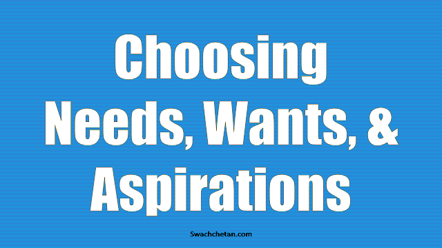 CHOOSING NEEDS, WANTS, AND ASPIRATIONS