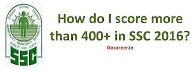 How do I score more than 400+ in SSC 2016 Gocareer.in