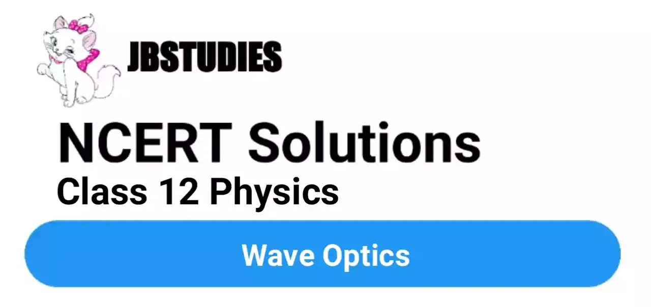 Solutions Class 12 Physics Chapter-10 (Wave Optics)
