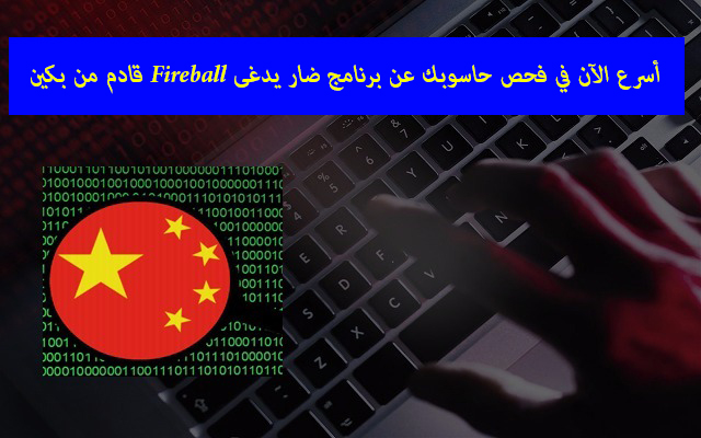 أسرع الآن في فحص حاسوبك عن برنامج ضار يدغى Fireball قادم من بكين