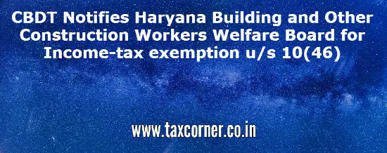 cbdt-notifies-haryana-building-and-other-construction-workers-welfare-board-for-income-tax-exemption-us-10-46