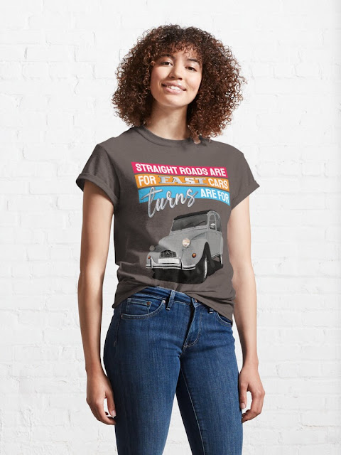 Straight roads are for fast cars, turns are for Citroen 2CV shirts