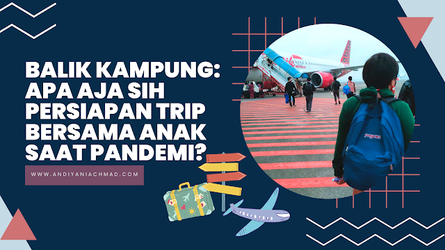 Balik Kampung: Apa Aja Sih Persiapan Trip Bersama Anak di Saat Pandemi?