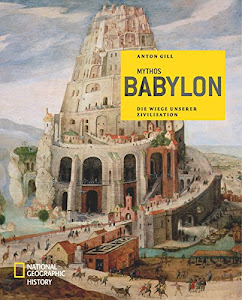 Mythos Babylon: Die Wiege unserer Zivilisation (NATIONAL GEOGRAPHIC History, Band 164)