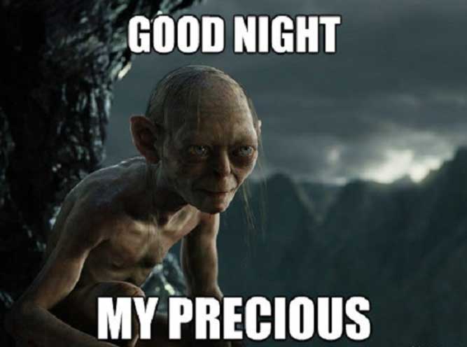 My precious! - Funny good night memes pictures, photos, images, pics, captions, quotes, wishes, quotes, SMS, status, messages.