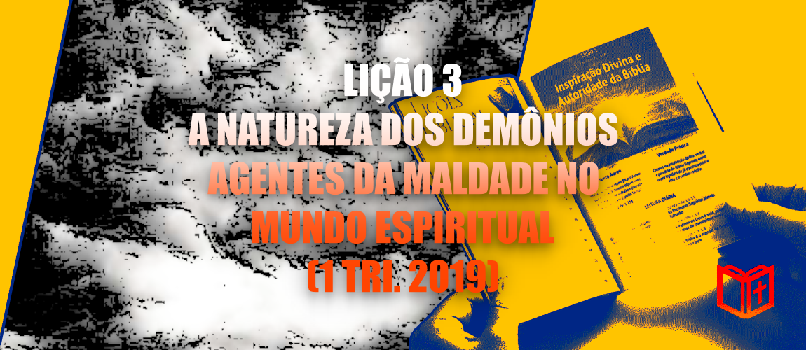 Lição 3 – A Natureza dos Demônios – Agentes da Maldade no Mundo Espiritual (1 Tri. 2019)