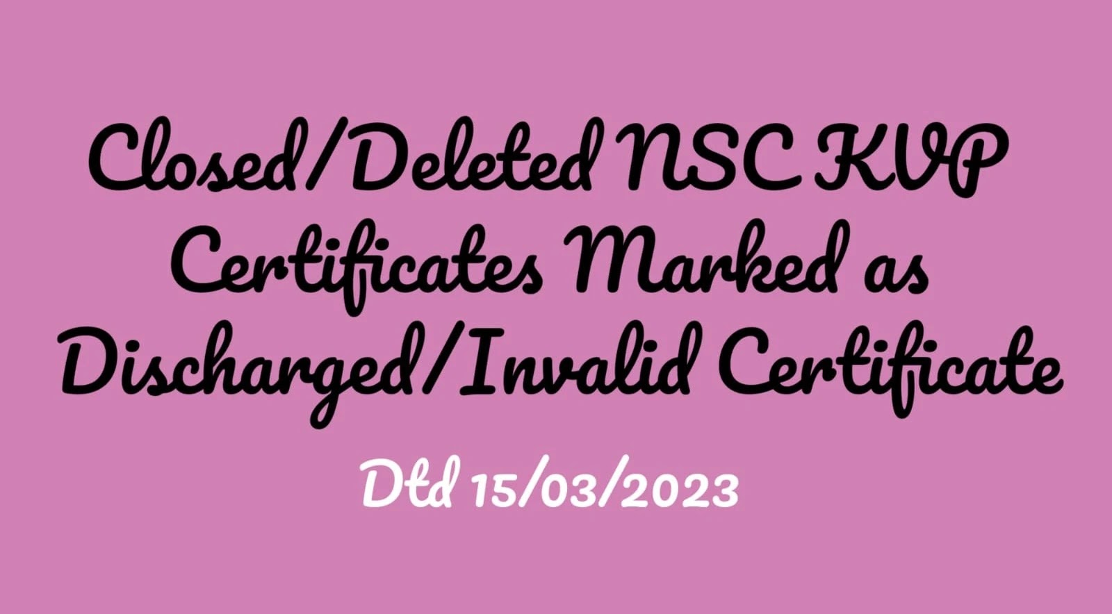 Deleted/Closed NSC/KVP Certificates Marked as Discharged/Invalid certificate in DOP CBS Finacle centrally through CEPT
