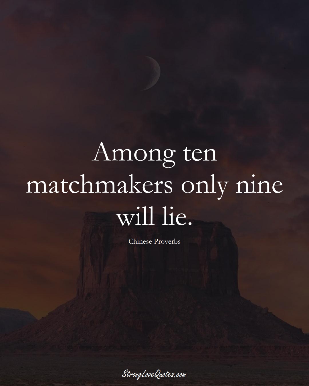 Among ten matchmakers only nine will lie. (Chinese Sayings);  #AsianSayings
