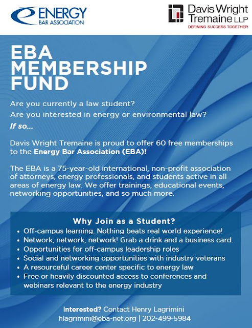 Are you currently a law student? Are you interested in energy or environmental law? If so, Davis Wright Tremaine is proud to offer 60 free memberships to the Energy Bar Association (E.B.A.). The E.B.A. is a 75-year-old international, non-profit association of attorneys, energy professionals, and students active in all areas of energy law. We offer trainings, educational events, networking opportunities, and so much more. Interested? Contact Henry Lagrimini hlagrimini@eba-net.org | 202-499-5984. Why Join as a Student? Nothing beats real world experience! Network, network, network! Grab a drink and a business card. Opportunities for off-campus leadership roles; Social and networking opportunities with industry veterans; A resourceful career center specific to energy law; Free or heavily discounted access to conferences and webinars relevant to the energy industry