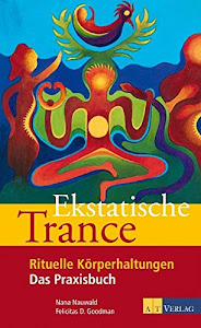 Ekstatische Trance: Rituelle Körperhaltungen Das Praxisbuch