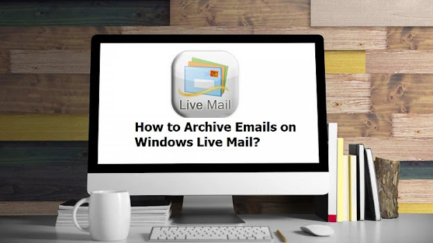 How to Archive Emails on Windows Live Mail?
