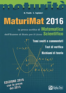 Maturimat 2016. La prova scritta di matematica dell'esame di Stato del Liceo scientifico. Temi svolti e commentati. Test di verifica. Richiami di teoria