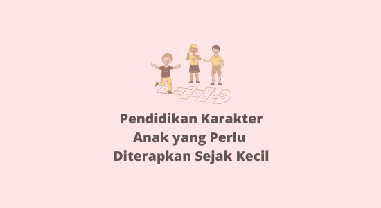 Pendidikan Karakter Anak yang Perlu Diterapkan Sejak Kecil