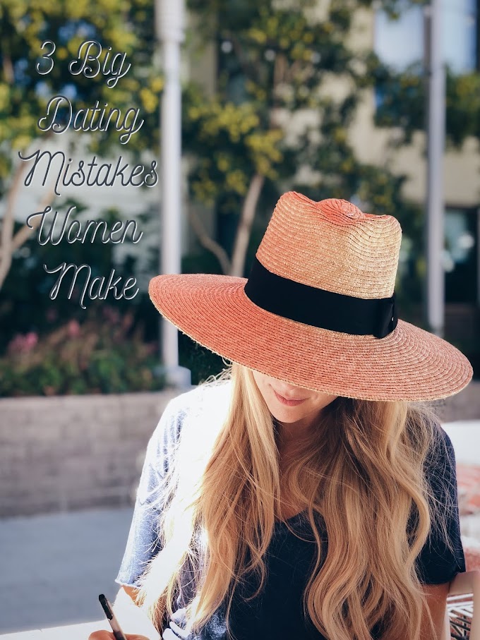 3 Big Dating Mistakes Women Make
