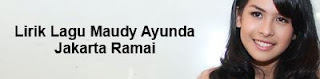 Lirik Lagu Maudy Ayunda - Jakarta Ramai