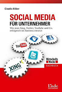 Social Media für Unternehmer: Wie man Xing, Twitter, Youtube und Co. erfolgreich im Business einsetzt (WirtschaftsWoche-Sachbuch)