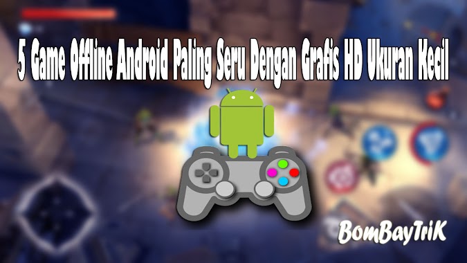 5 Game Offline Android Paling Seru Dengan Grafis HD Ukuran Kecil