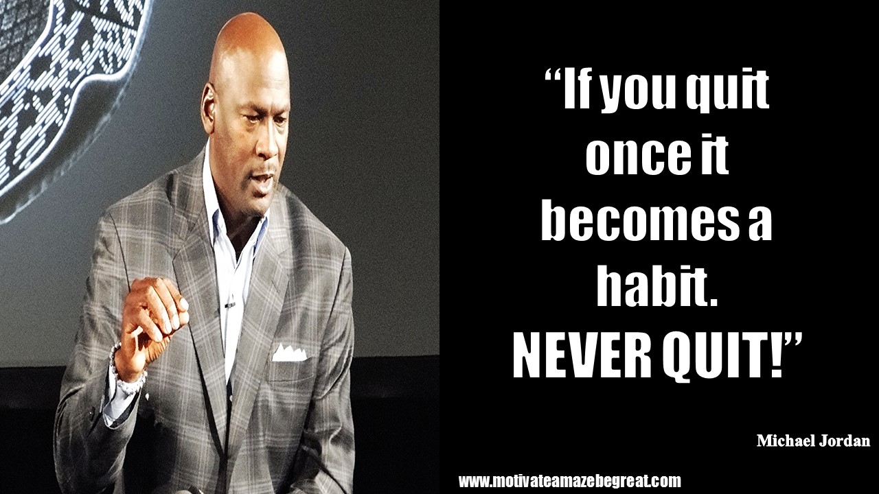 23 Michael Jordan Quotes About Life To Inspire You “If you quit once it