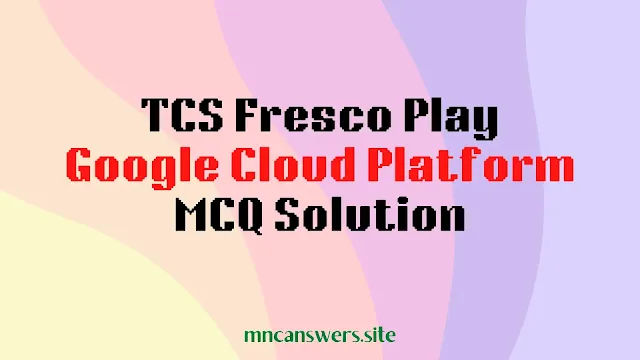Google Cloud Platform MCQ Solution | TCS Fresco Play | Fresco Play | TCS