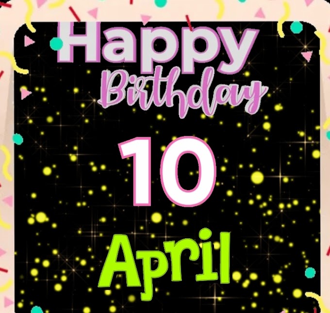 Happy Happy Birthday video of 10th April  