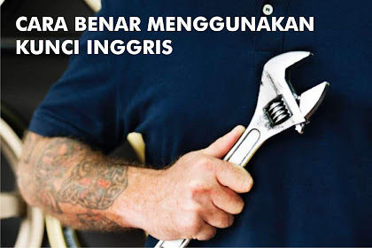 Cara Menggunakan Kunci Inggris ( Adjustable Wrench ) Yang Baik Dan Benar