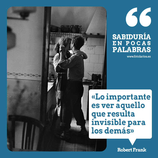 'Lo importante es ver aquello que resulta invisible para los demás' una píldora de sabiduría del fotógrafo Robert Frank.