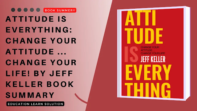 Attitude Is Everything: Change Your Attitude ... Change Your Life! By Jeff Keller  Book Summary