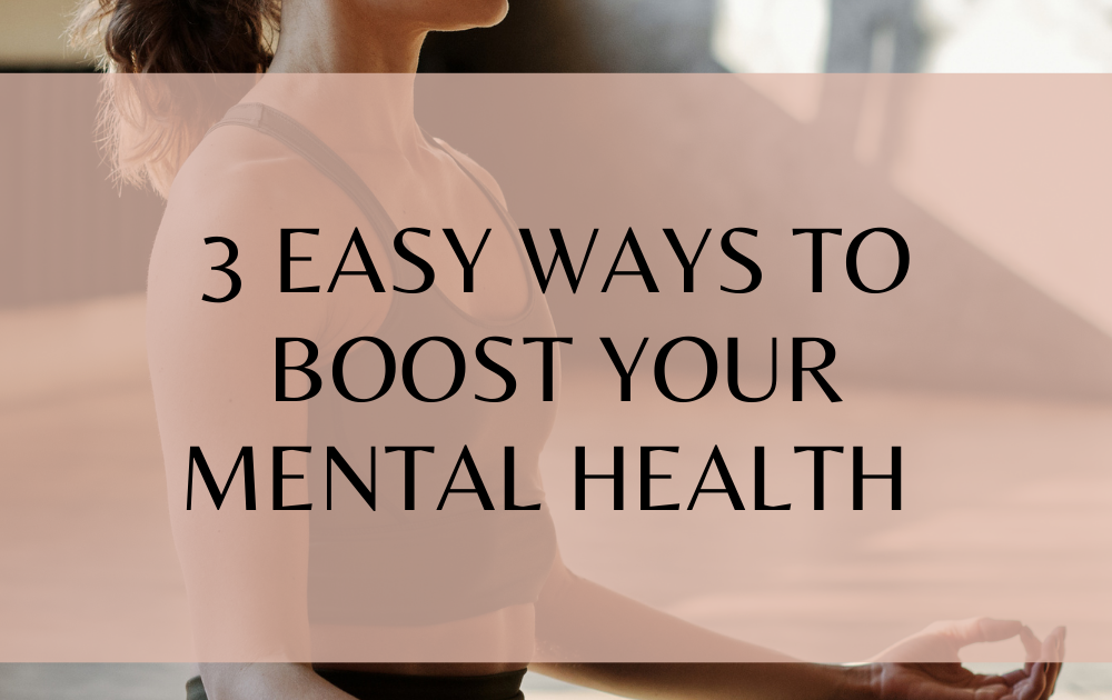 3 Easy Ways To Boost Your Mental Health In 2022