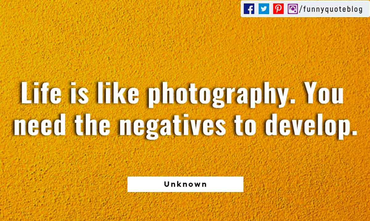 quotes inspirational funny and short funny inspirational quotes, Life is like photography. You need the negatives to develop.