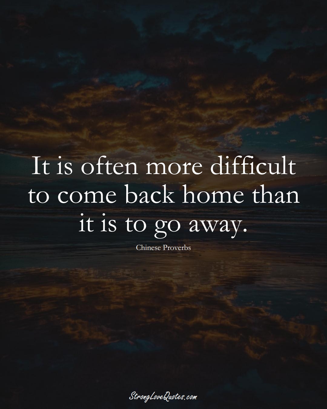 It is often more difficult to come back home than it is to go away. (Chinese Sayings);  #AsianSayings