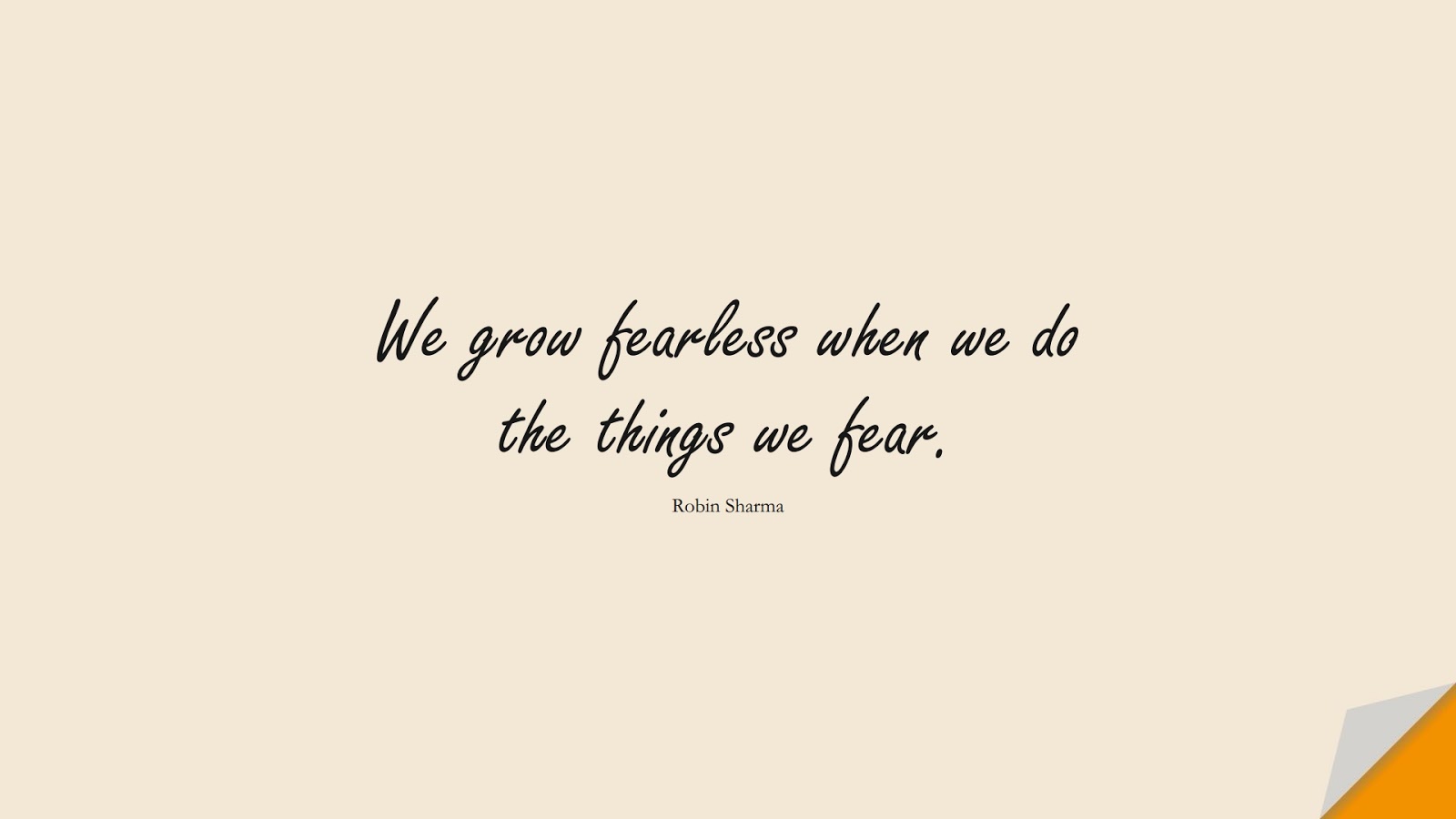 We grow fearless when we do the things we fear. (Robin Sharma);  #FearQuotes