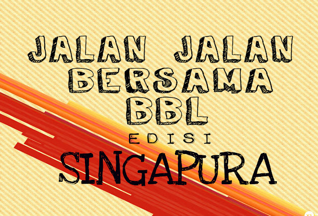 Jalan-Jalan Bersama BBL - Kota Singapura - Budak Bandung Laici