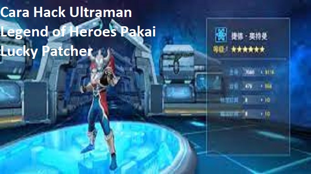 Cara Hack Ultraman Legend of Heroes Pakai Lucky Patcher