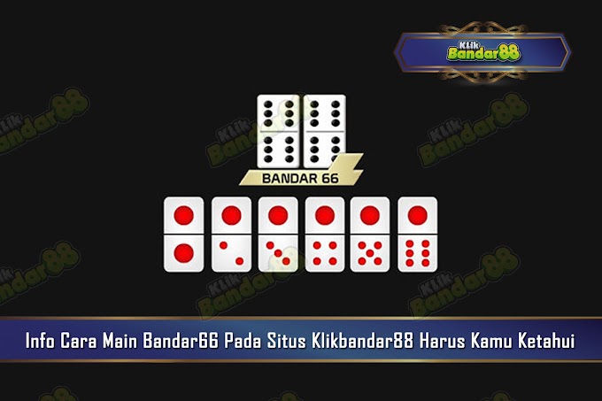 Info Cara Main Bandar66 Pada Situs Klikbandar88 Harus Kamu Ketahui