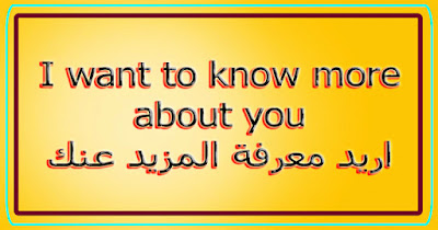 I want to know more about you اريد معرفة المزيد عنك