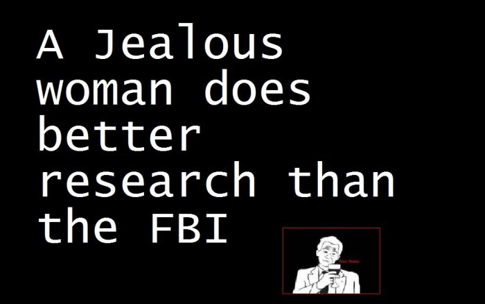 A Jealous Woman Does Better Research Than The FBI 