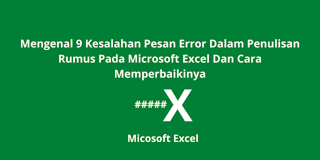 Mengenal 9 Kesalahan Pesan Error Dalam Penulisan Rumus Pada Microsoft Excel Dan Cara Memperbaikinya
