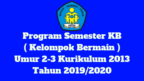 Program Semester KB ( Kelompok Bermain ) Umur 2-3 Kurikulum 2013 Tahun 2019/2020 - Ruang Paud