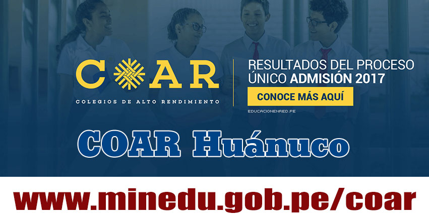 COAR Huánuco: Resultado Final Examen Admisión 2017 (28 Febrero) Lista de Ingresantes - Colegios de Alto Rendimiento - MINEDU - www.drehuanuco.gob.pe